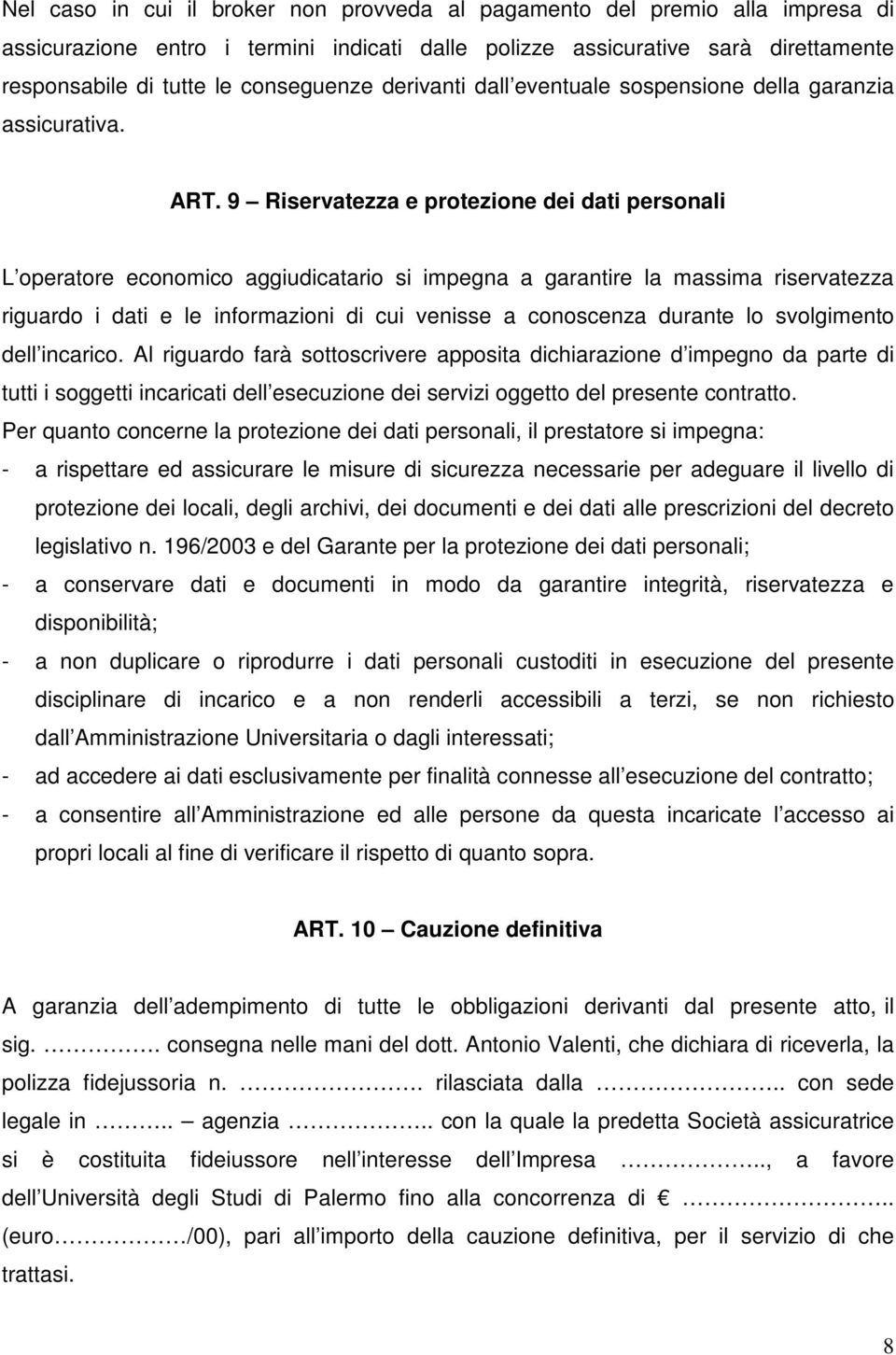 9 Riservatezza e protezione dei dati personali L operatore economico aggiudicatario si impegna a garantire la massima riservatezza riguardo i dati e le informazioni di cui venisse a conoscenza