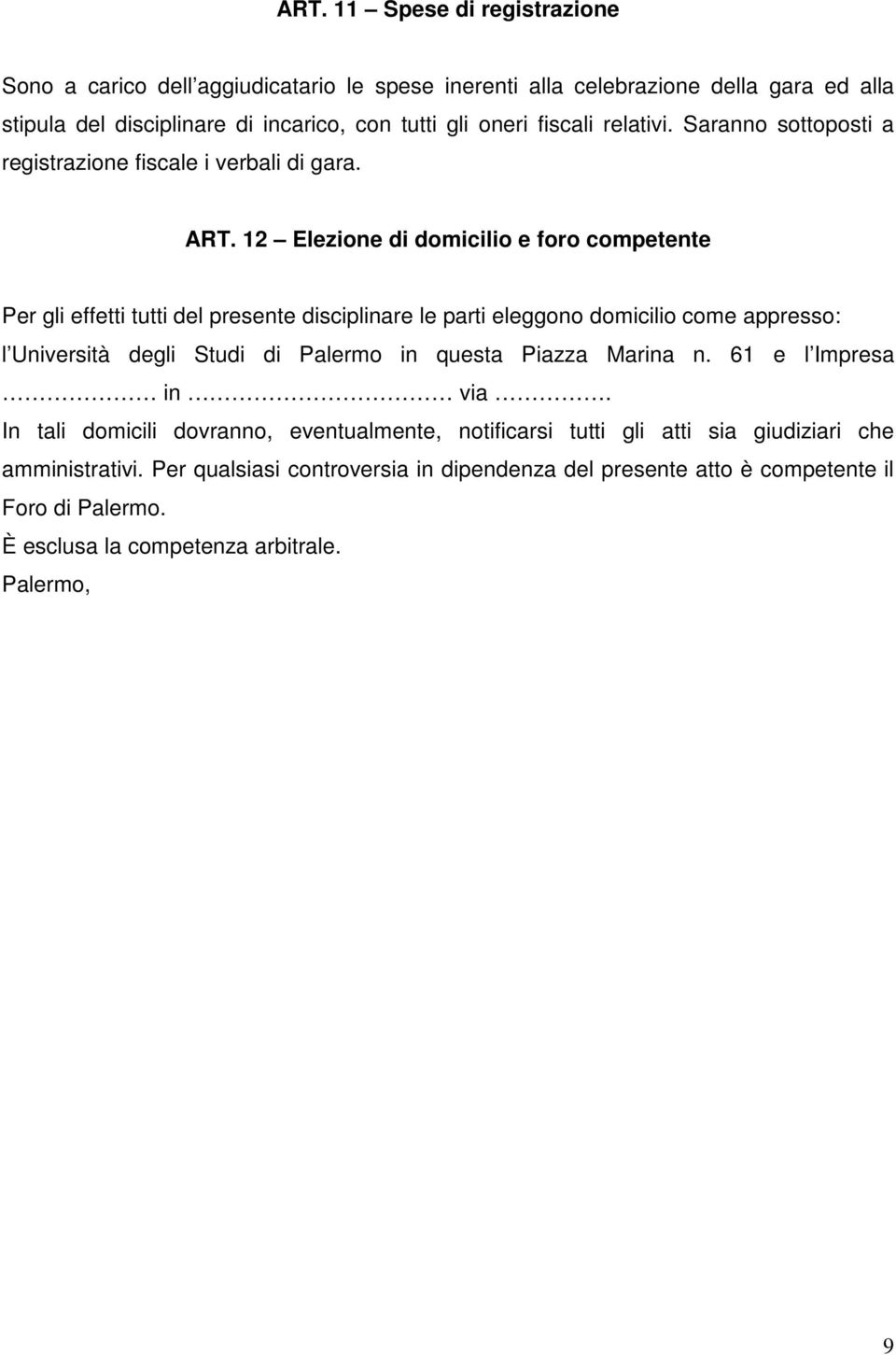 12 Elezione di domicilio e foro competente Per gli effetti tutti del presente disciplinare le parti eleggono domicilio come appresso: l Università degli Studi di Palermo in questa