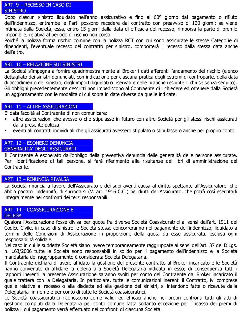 corso Poiché la polizza forma rischio comune con la polizza RCT con cui sono assicurate le stesse Categorie di dipendenti, l eventuale recesso del contratto per sinistro, comporterà il recesso dalla