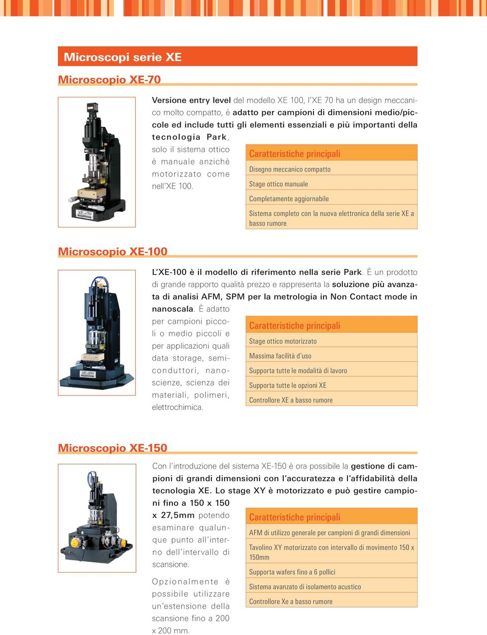 Stage ottico manuale Completamente aggiornabile Sistema completo con la nuova elettronica della serie XE a basso rumore Microscopio XE-100 L XE-100 è il modello di riferimento nella serie Park.