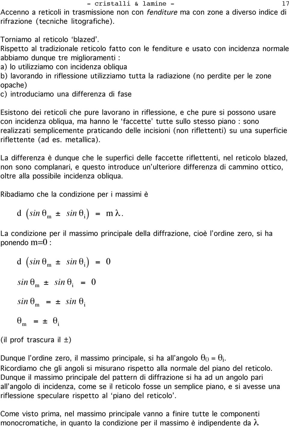 utilizziamo tutta la radiazione (no perdite per le zone opache) c) introduciamo una differenza di fase Esistono dei reticoli che pure lavorano in riflessione, e che pure si possono usare con