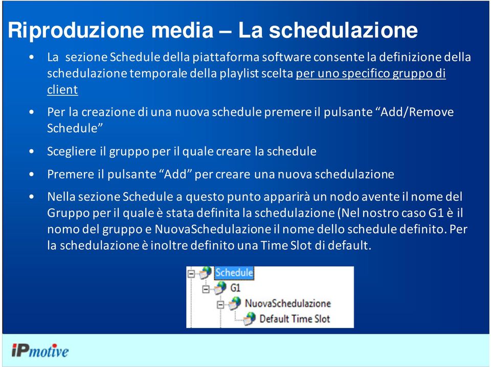 il pulsante Add per creare una nuova schedulazione Nella sezione Schedule a questo punto apparirà un nodo avente il nome del Gruppo per il quale è stata definita la