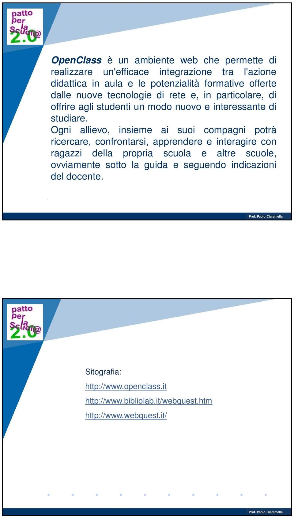 Ogni allievo, insieme ai suoi compagni potrà ricercare, confrontarsi, apprendere e interagire con ragazzi della propria scuola e altre