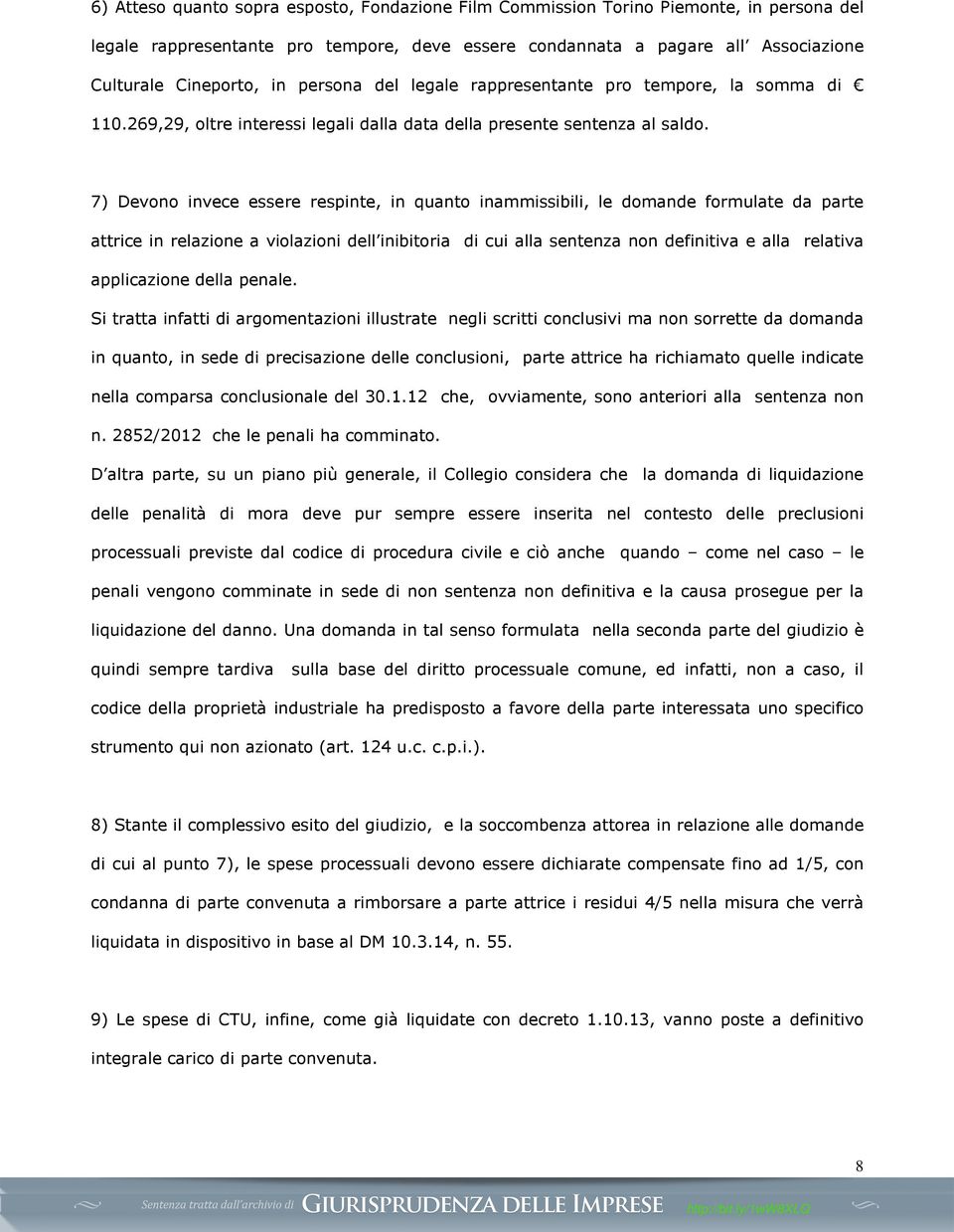 7) Devono invece essere respinte, in quanto inammissibili, le domande formulate da parte attrice in relazione a violazioni dell inibitoria di cui alla sentenza non definitiva e alla relativa