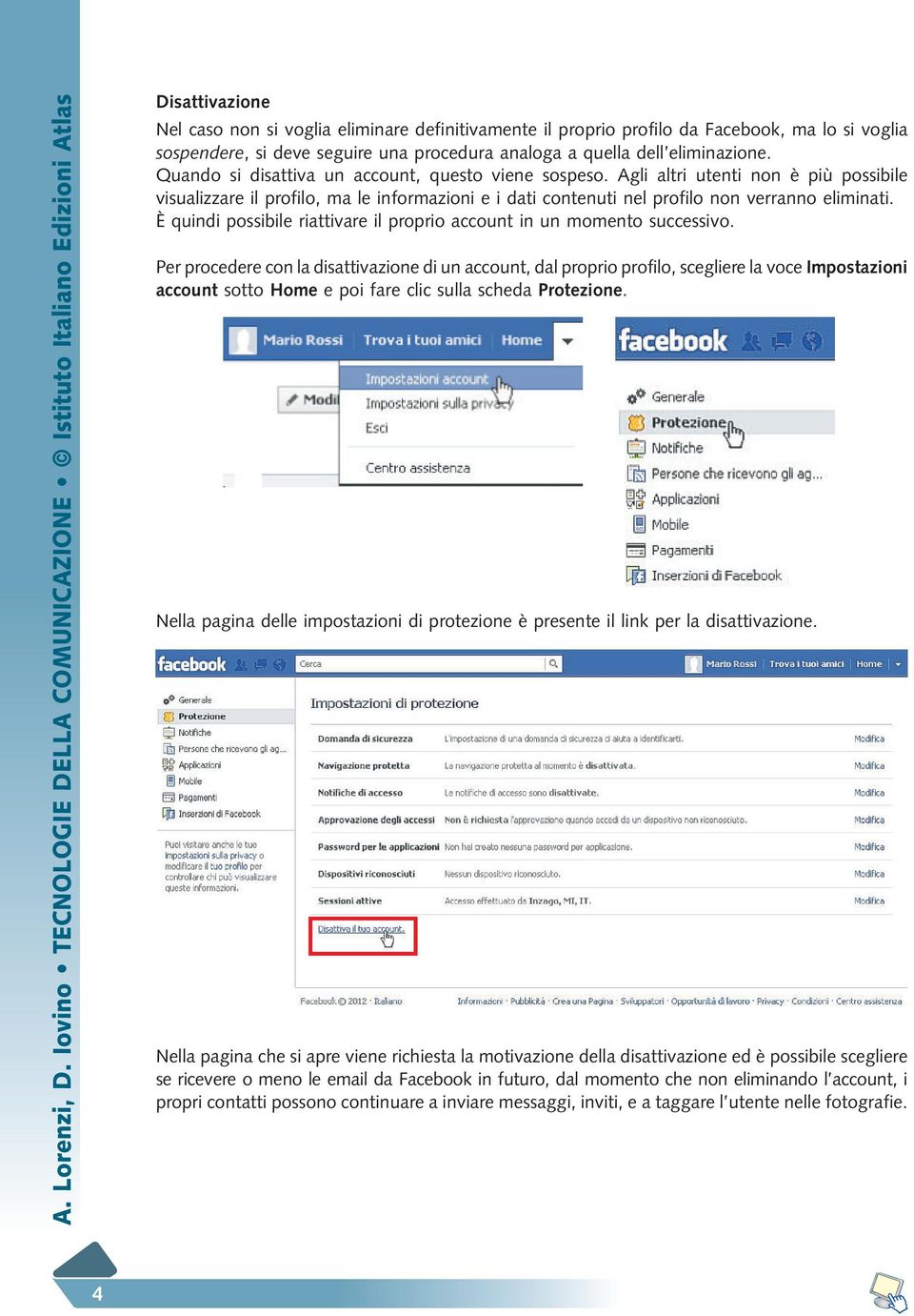 È quindi possibile riattivare il proprio account in un momento successivo.