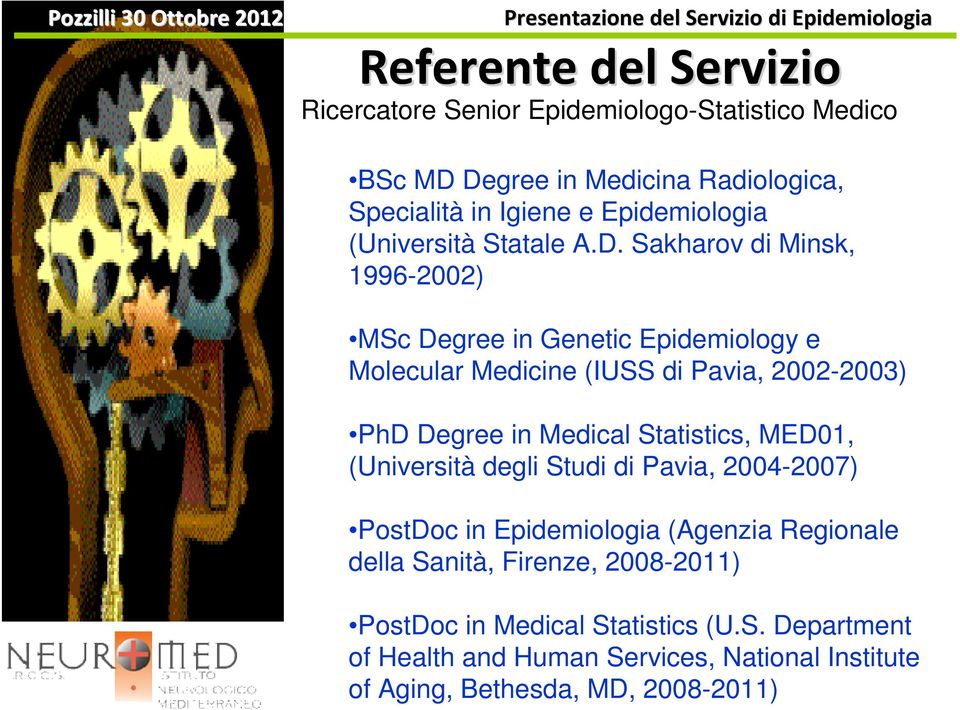 Sakharov di Minsk, 1996-2002) MSc Degree in Genetic Epidemiology e Molecular Medicine (IUSS di Pavia, 2002-2003) PhD Degree in Medical