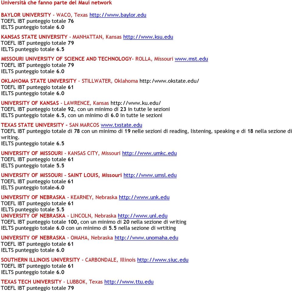 edu TOEFL IBT punteggio totale 79 OKLAHOMA STATE UNIVERSITY STILLWATER, Oklahoma http:/www.okstate.edu/ UNIVERSITY OF KANSAS - LAWRENCE, Kansas http://www.ku.