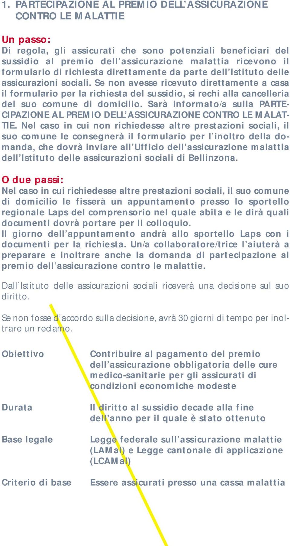 Se non avesse ricevuto direttamente a casa il formulario per la richiesta del sussidio, si rechi alla cancelleria del suo comune di domicilio.