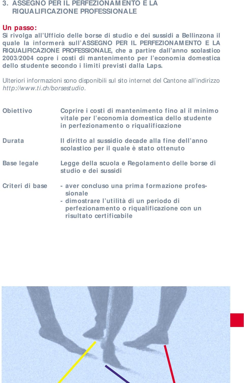 Ulteriori informazioni sono disponibili sul sito internet del Cantone all indirizzo http://www.ti.ch/borsestudio.
