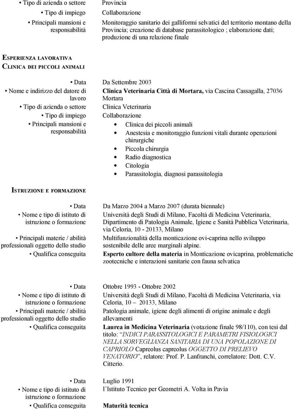 o settore Clinica Veterinaria Collaborazione Clinica dei piccoli animali Anestesia e monitoraggio funzioni vitali durante operazioni chirurgiche Piccola chirurgia Radio diagnostica Citologia