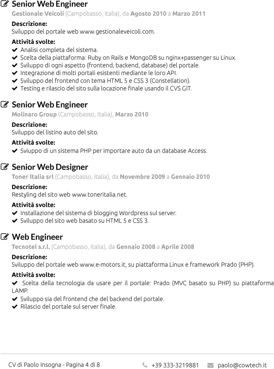 Integrazione di molti portali esistenti mediante le loro API. Sviluppo del frontend con tema HTML 5 e CSS 3 (Constellation). Testing e rilascio del sito sulla locazione finale usando il CVS GIT.