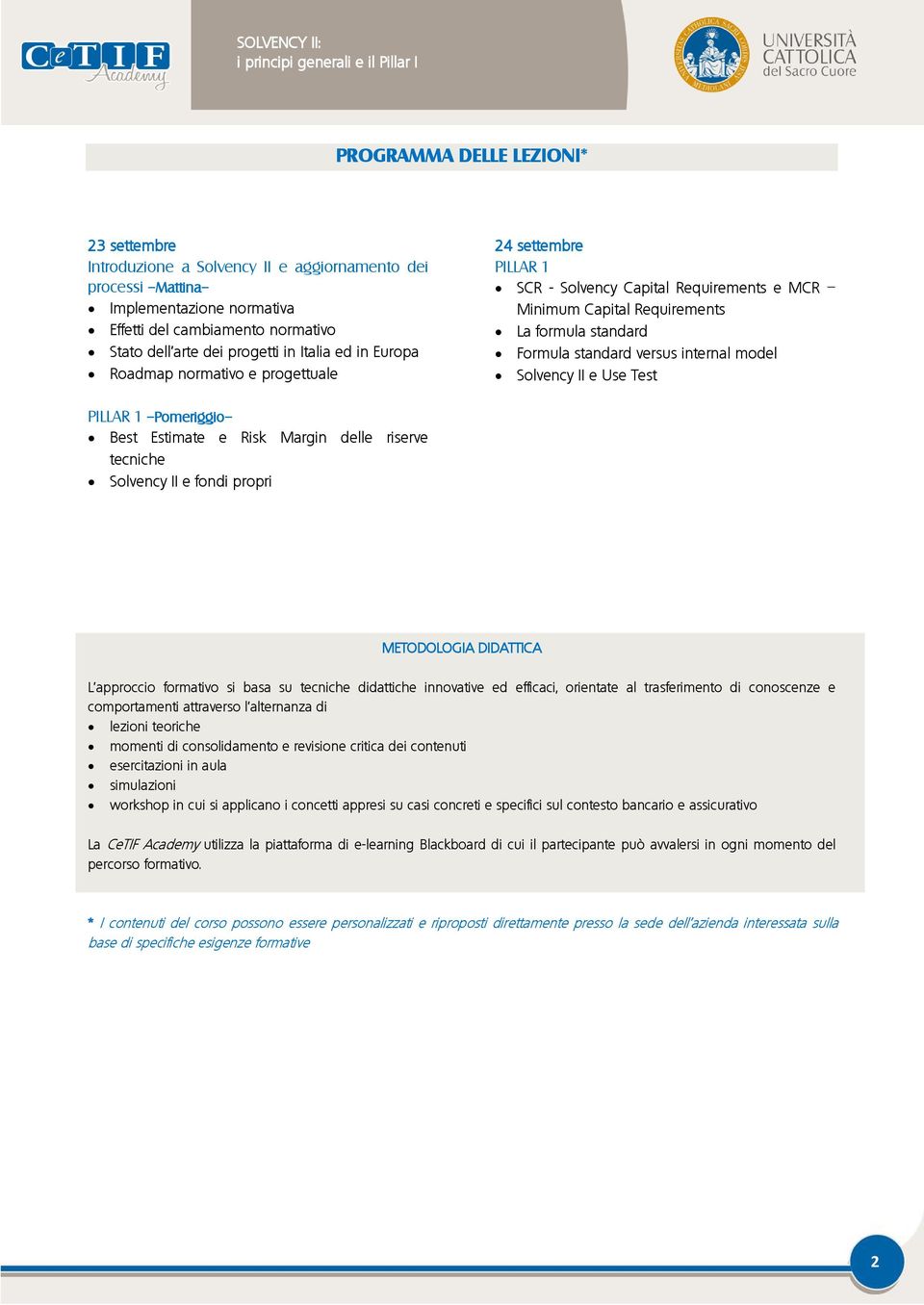 standard Formula standard versus internal model Solvency II e Use Test PILLAR 1 Pomeriggio Best Estimate e Risk Margin delle riserve tecniche Solvency II e fondi propri METODOLOGIA DIDATTICA L