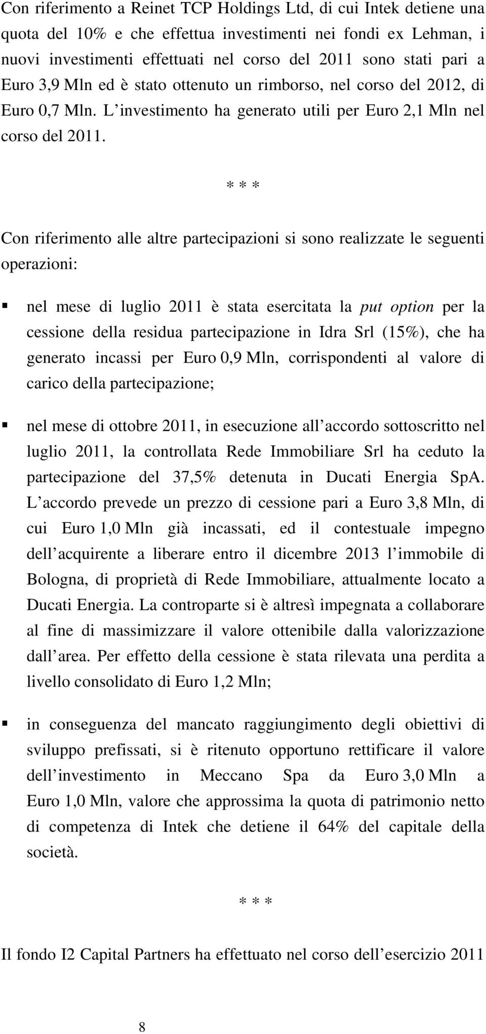 * * * Con riferimento alle altre partecipazioni si sono realizzate le seguenti operazioni: nel mese di luglio 2011 è stata esercitata la put option per la cessione della residua partecipazione in