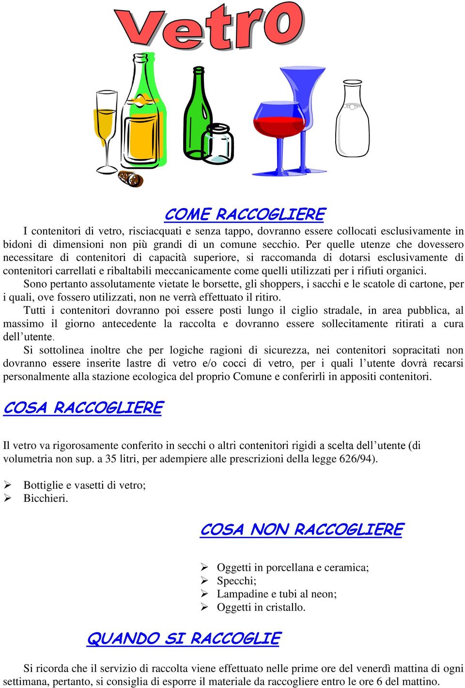 per i rifiuti organici. Sono pertanto assolutamente vietate le borsette, gli shoppers, i sacchi e le scatole di cartone, per i quali, ove fossero utilizzati, non ne verrà effettuato il ritiro.