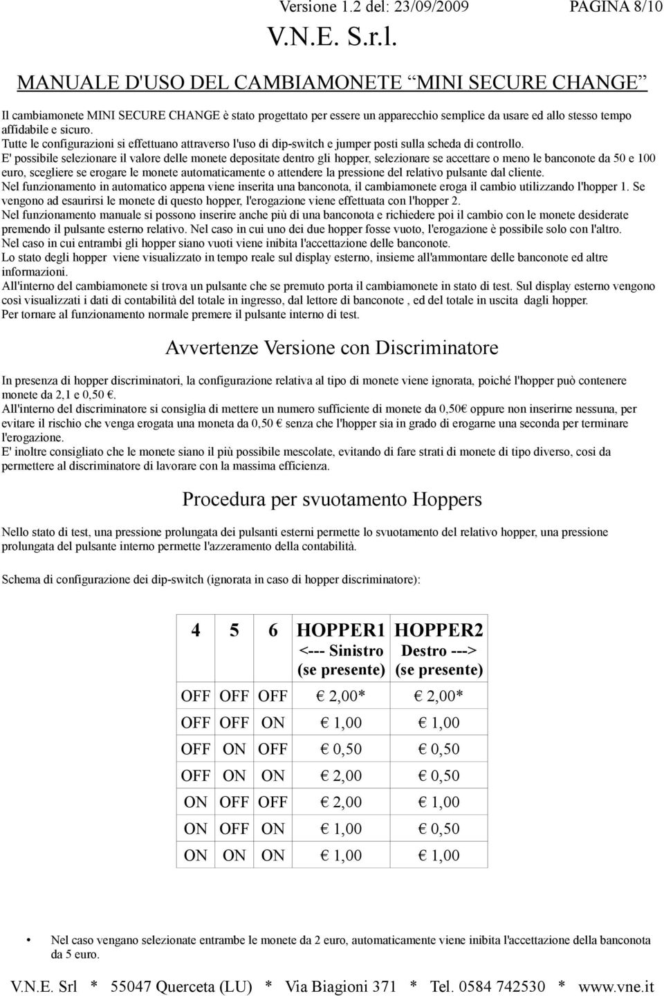 MANUALE D'USO DEL CAMBIAMONETE MINI SECURE CHANGE Il cambiamonete MINI SECURE CHANGE è stato progettato per essere un apparecchio semplice da usare ed allo stesso tempo affidabile e sicuro.