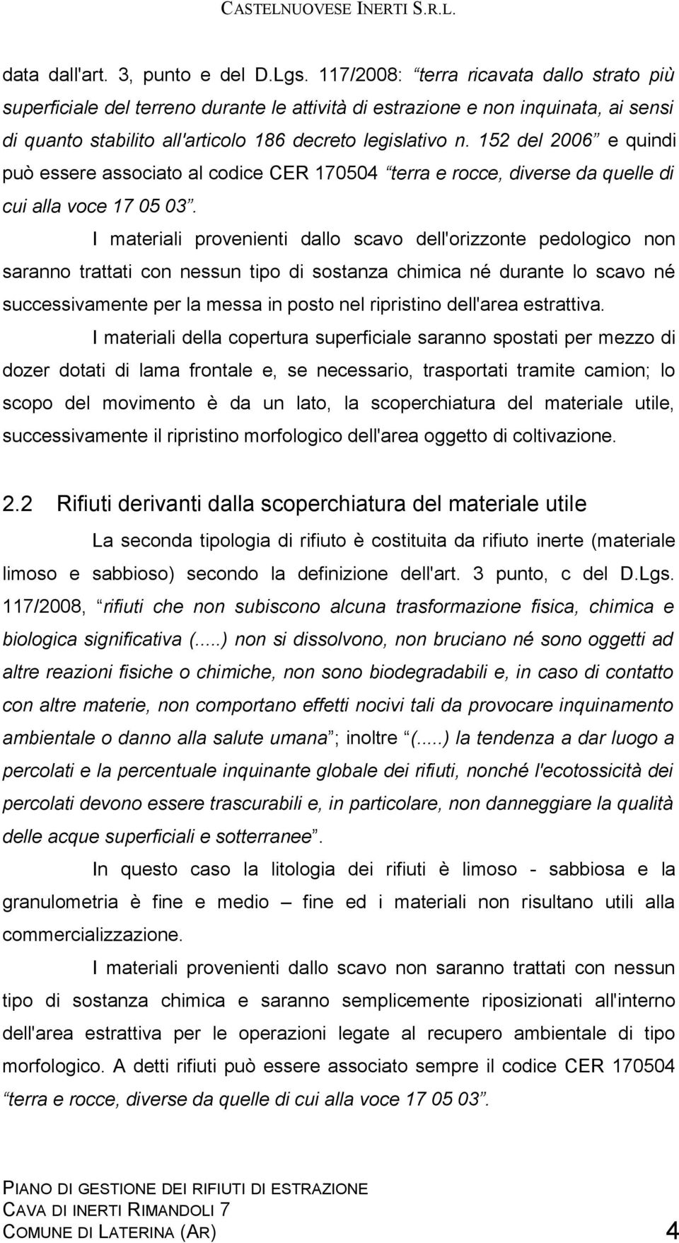 152 del 2006 e quindi può essere associato al codice CER 170504 terra e rocce, diverse da quelle di cui alla voce 17 05 03.