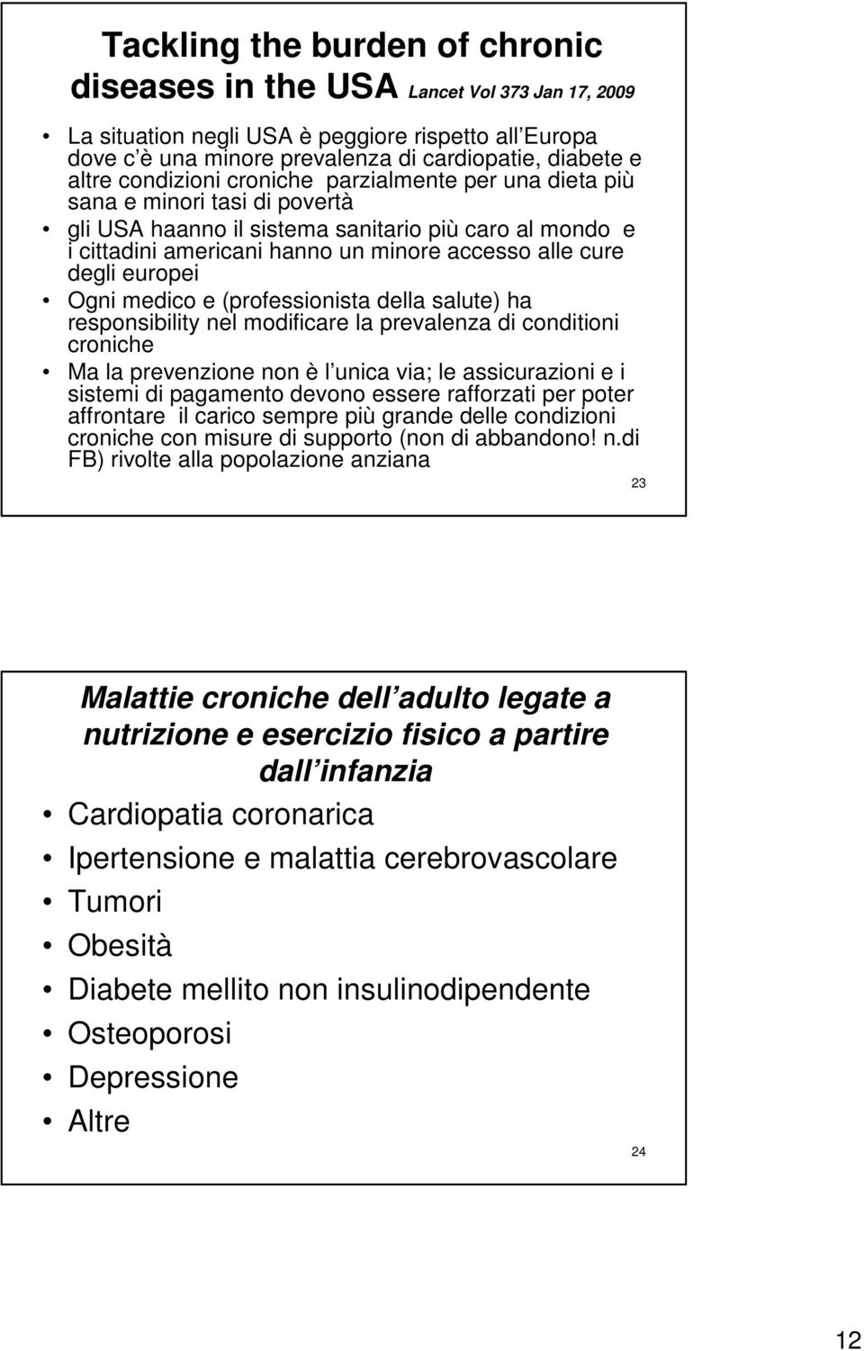 europei Ogni medico e (professionista della salute) ha responsibility nel modificare la prevalenza di conditioni croniche Ma la prevenzione non è l unica via; le assicurazioni e i sistemi di