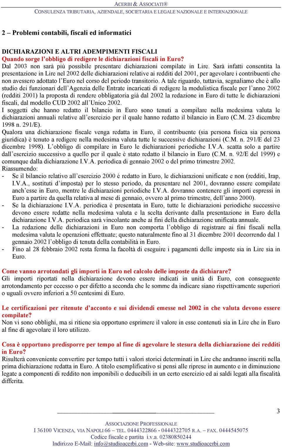 Sarà infatti consentita la presentazione in Lire nel 2002 delle dichiarazioni relative ai redditi del 2001, per agevolare i contribuenti che non avessero adottato l Euro nel corso del periodo