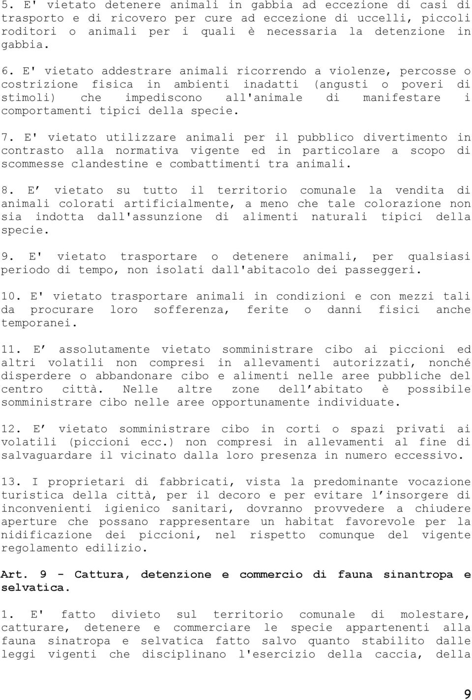 tipici della specie. 7. E' vietato utilizzare animali per il pubblico divertimento in contrasto alla normativa vigente ed in particolare a scopo di scommesse clandestine e combattimenti tra animali.