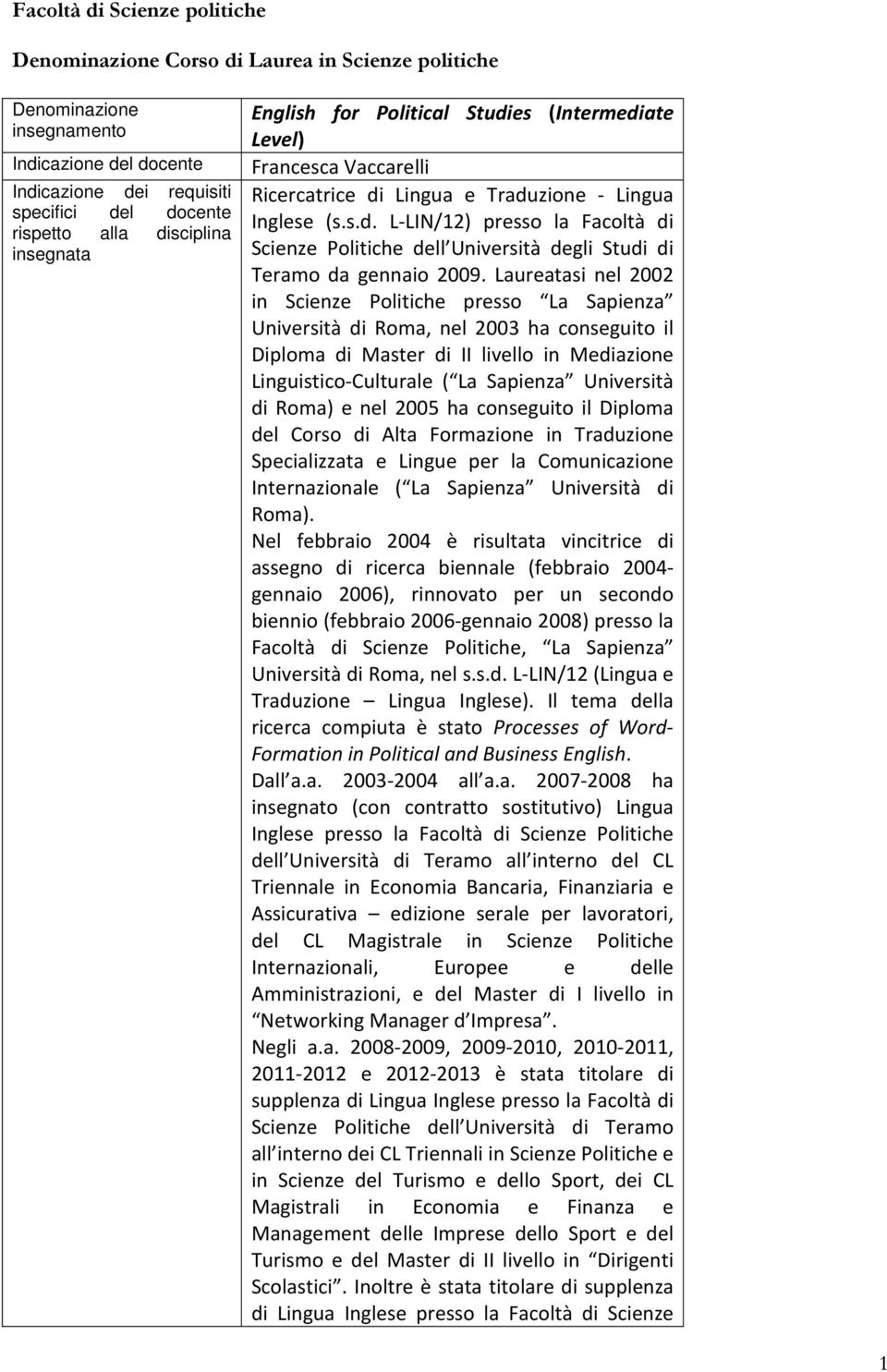 Laureatasi nel 2002 in Scienze Politiche presso La Sapienza Università di Roma, nel 2003 ha conseguito il Diploma di Master di II livello in Mediazione Linguistico-Culturale ( La Sapienza Università