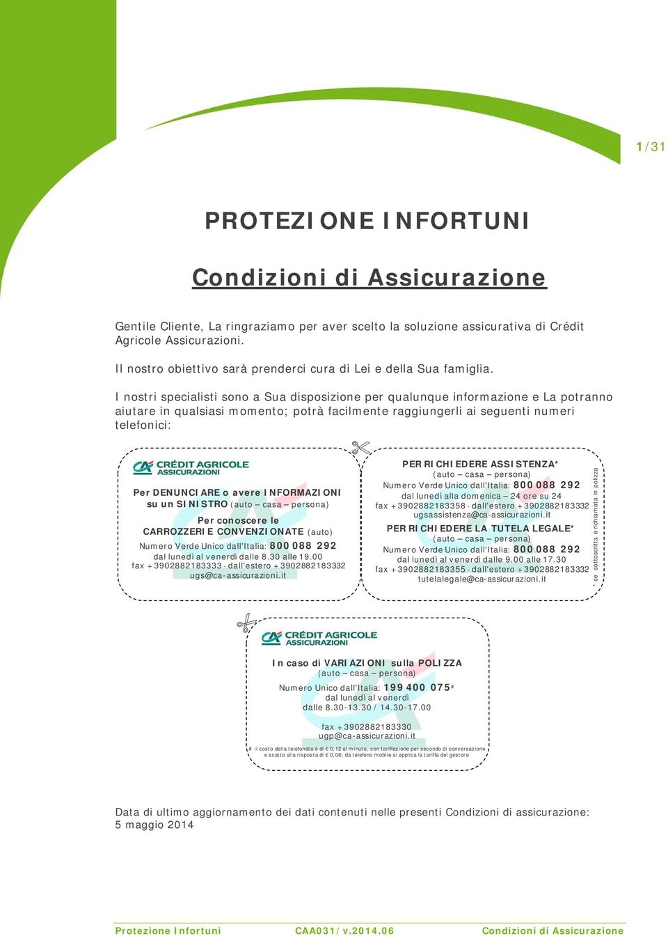 I nostri specialisti sono a Sua disposizione per qualunque informazione e La potranno aiutare in qualsiasi momento; potrà facilmente raggiungerli ai seguenti numeri telefonici: Per DENUNCIARE o avere