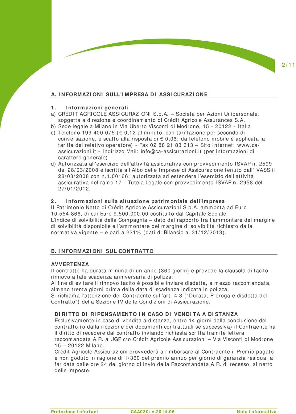 0,06; da telefono mobile è applicata la tariffa del relativo operatore) - Fax 02 88 21 83 313 Sito Internet: www.caassicurazioni.it - Indirizzo Mail: info@ca-assicurazioni.