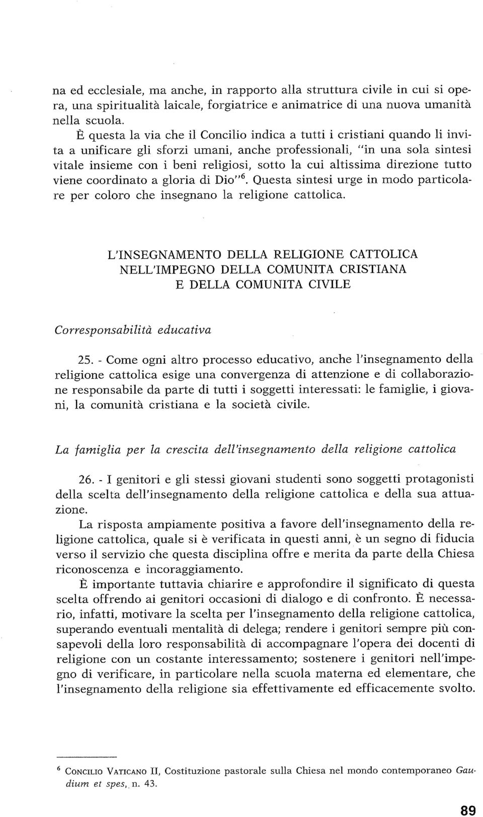 altissima direzione tutto viene coordinato a gloria di io"^. Questa sintesi urge in modo particolare per coloro che insegnano la religione cattolica.