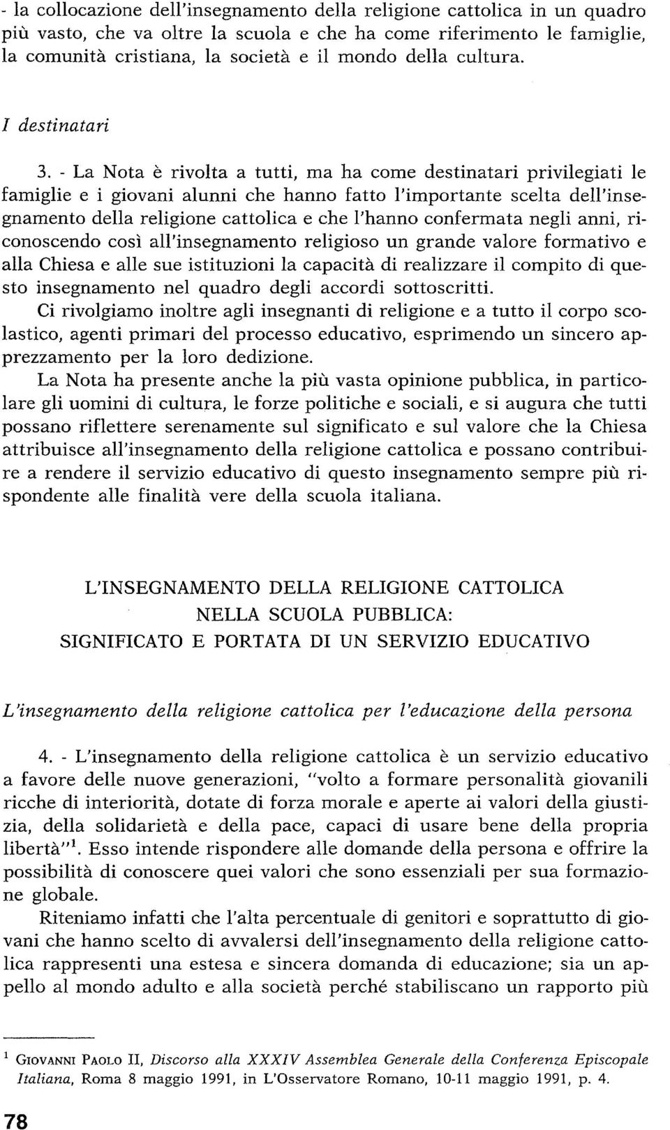 - La Nota è rivolta a tutti, ma ha come destinatari privilegiati le famiglie e i giovani alunni che hanno fatto l'importante scelta dell'insegnamento della religione cattolica e che l'hanno