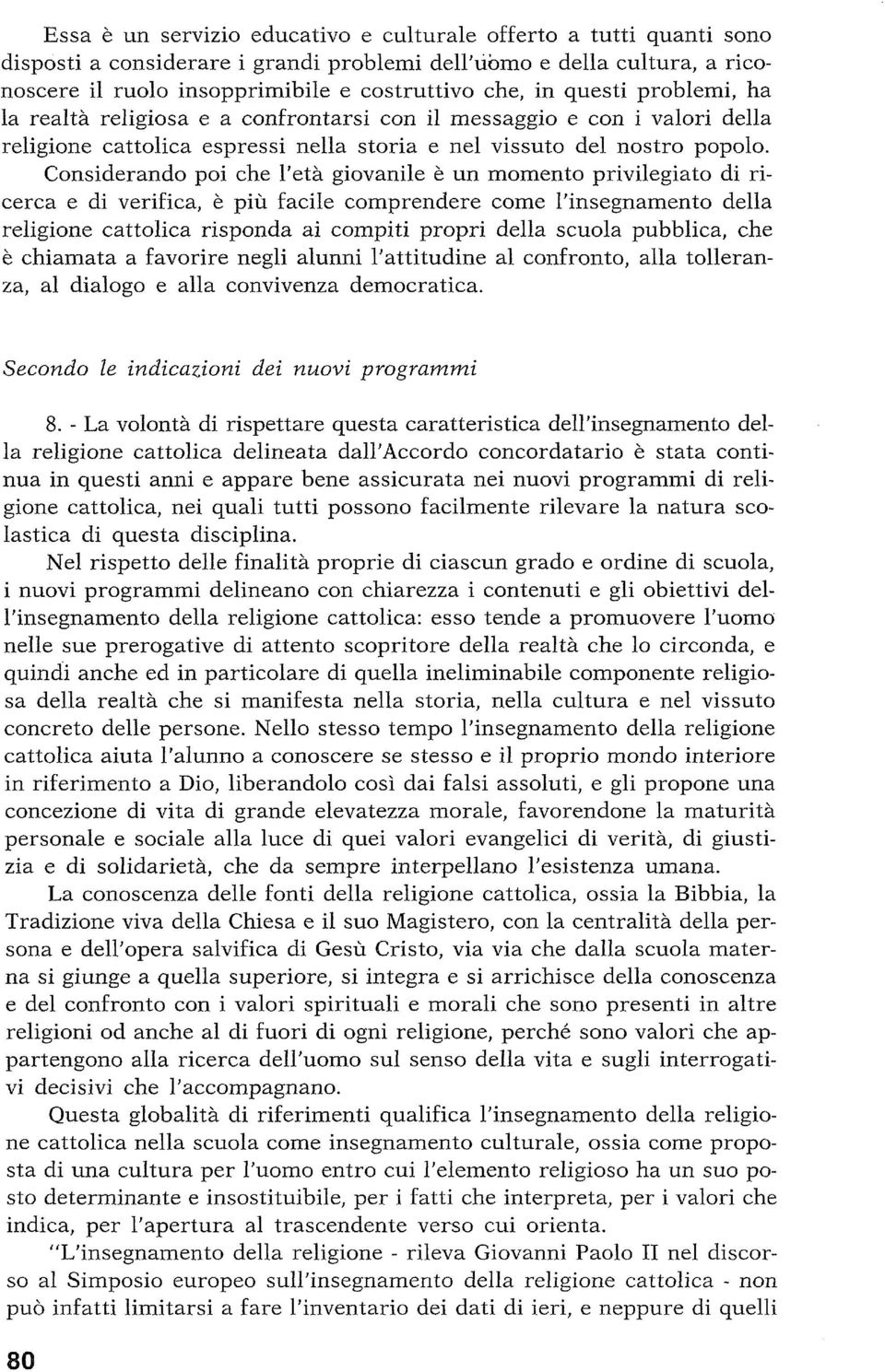 Considerando poi che l'età giovanile è un momento privilegiato di ricerca e di verifica, è più facile comprendere come l'insegnamento della religione cattolica risponda ai compiti propri della scuola