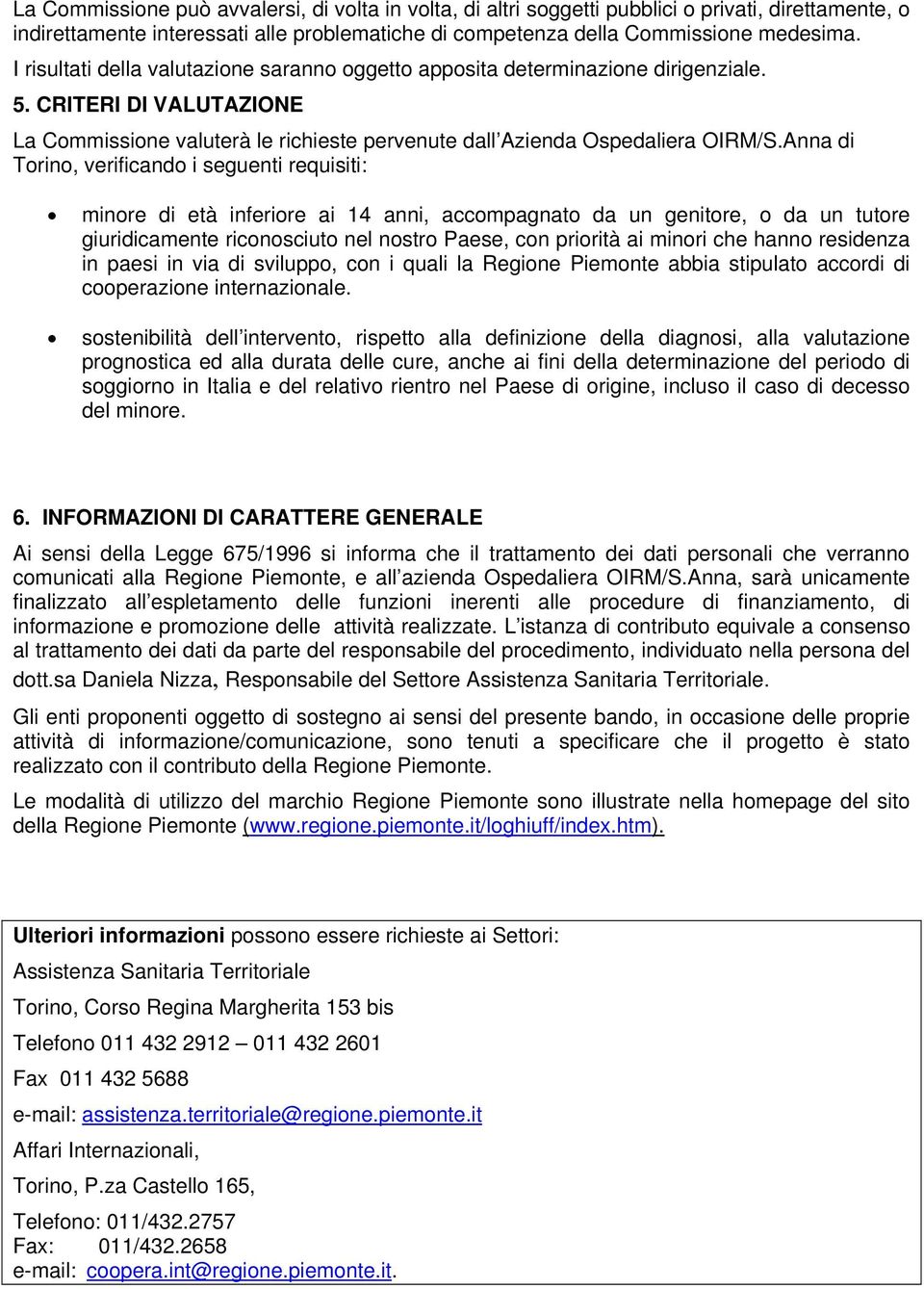 Anna di Torino, verificando i seguenti requisiti: minore di età inferiore ai 14 anni, accompagnato da un genitore, o da un tutore giuridicamente riconosciuto nel nostro Paese, con priorità ai minori