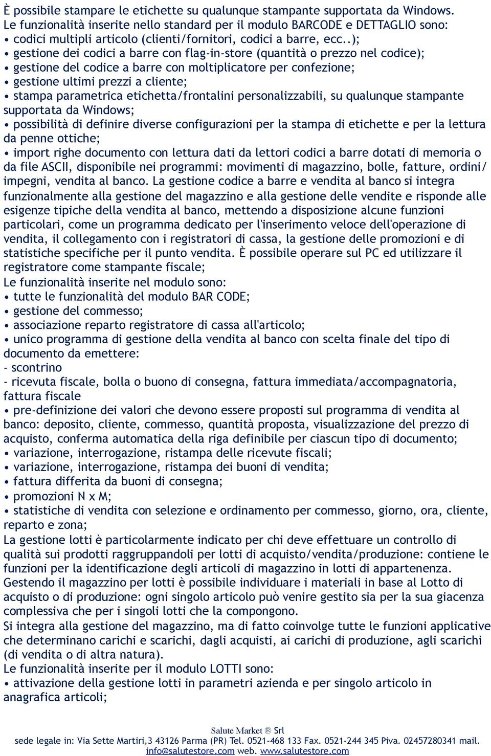 .); gestione dei codici a barre con flag-in-store (quantità o prezzo nel codice); gestione del codice a barre con moltiplicatore per confezione; gestione ultimi prezzi a cliente; stampa parametrica