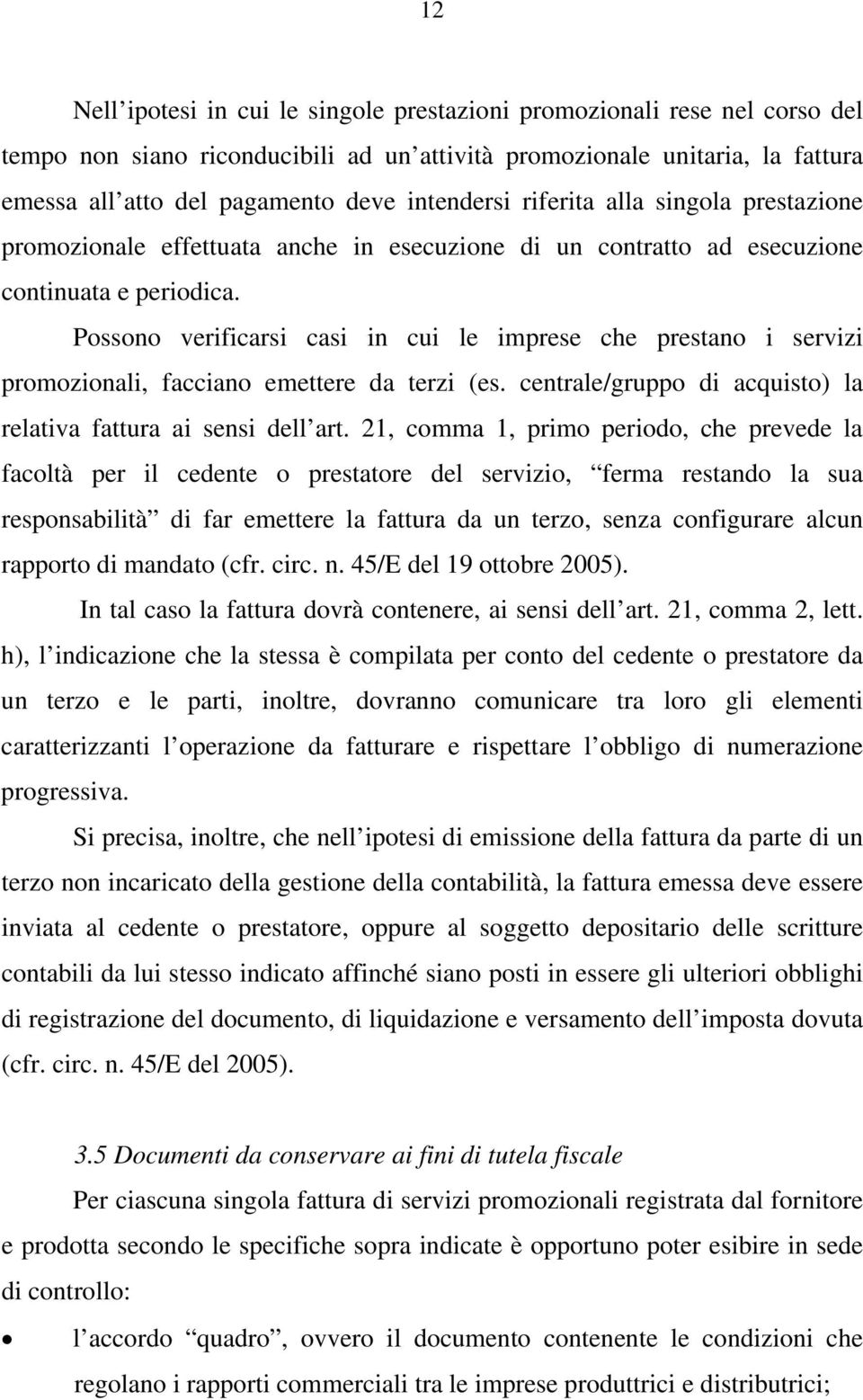 Possono verificarsi casi in cui le imprese che prestano i servizi promozionali, facciano emettere da terzi (es. centrale/gruppo di acquisto) la relativa fattura ai sensi dell art.