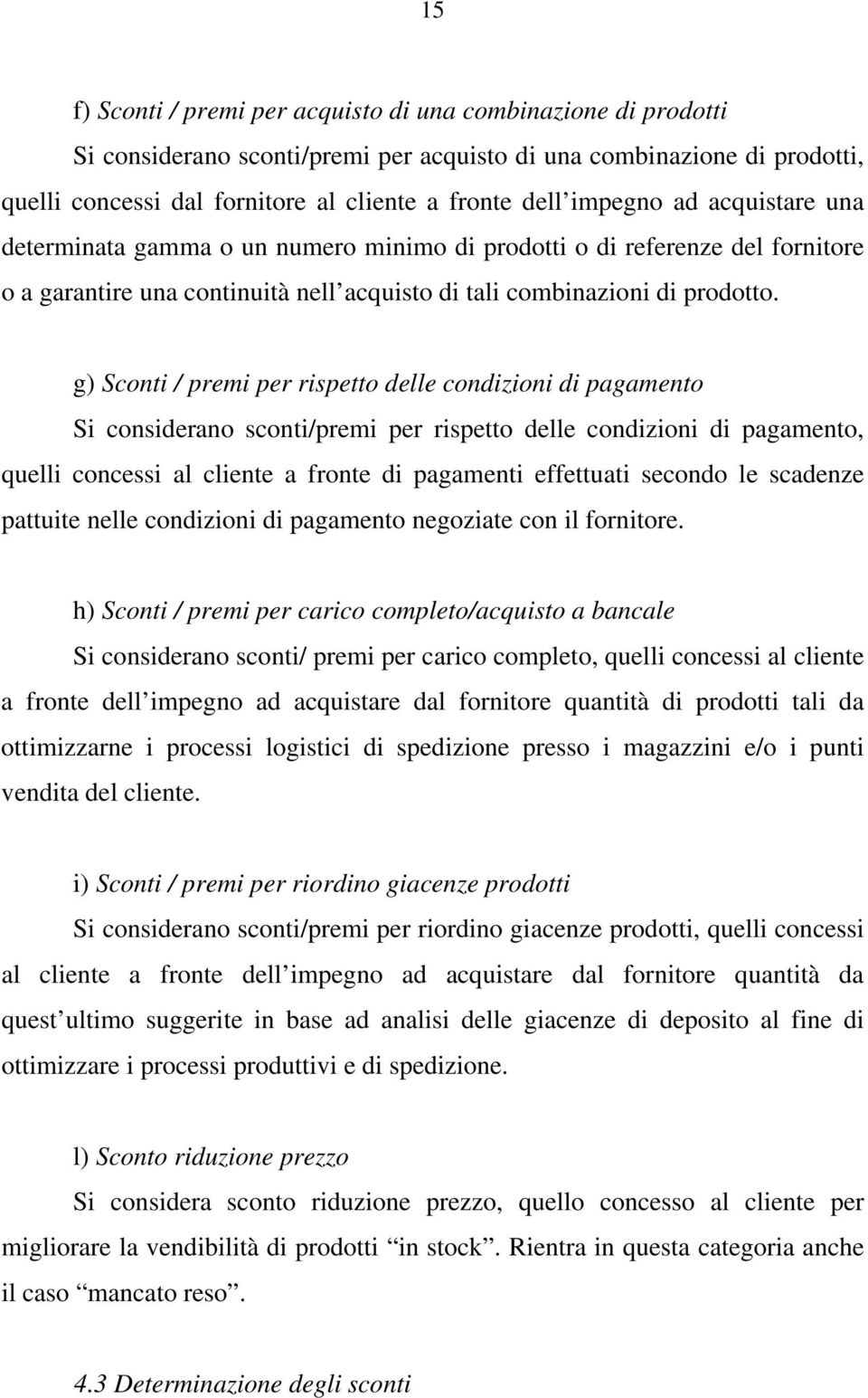 g) Sconti / premi per rispetto delle condizioni di pagamento Si considerano sconti/premi per rispetto delle condizioni di pagamento, quelli concessi al cliente a fronte di pagamenti effettuati