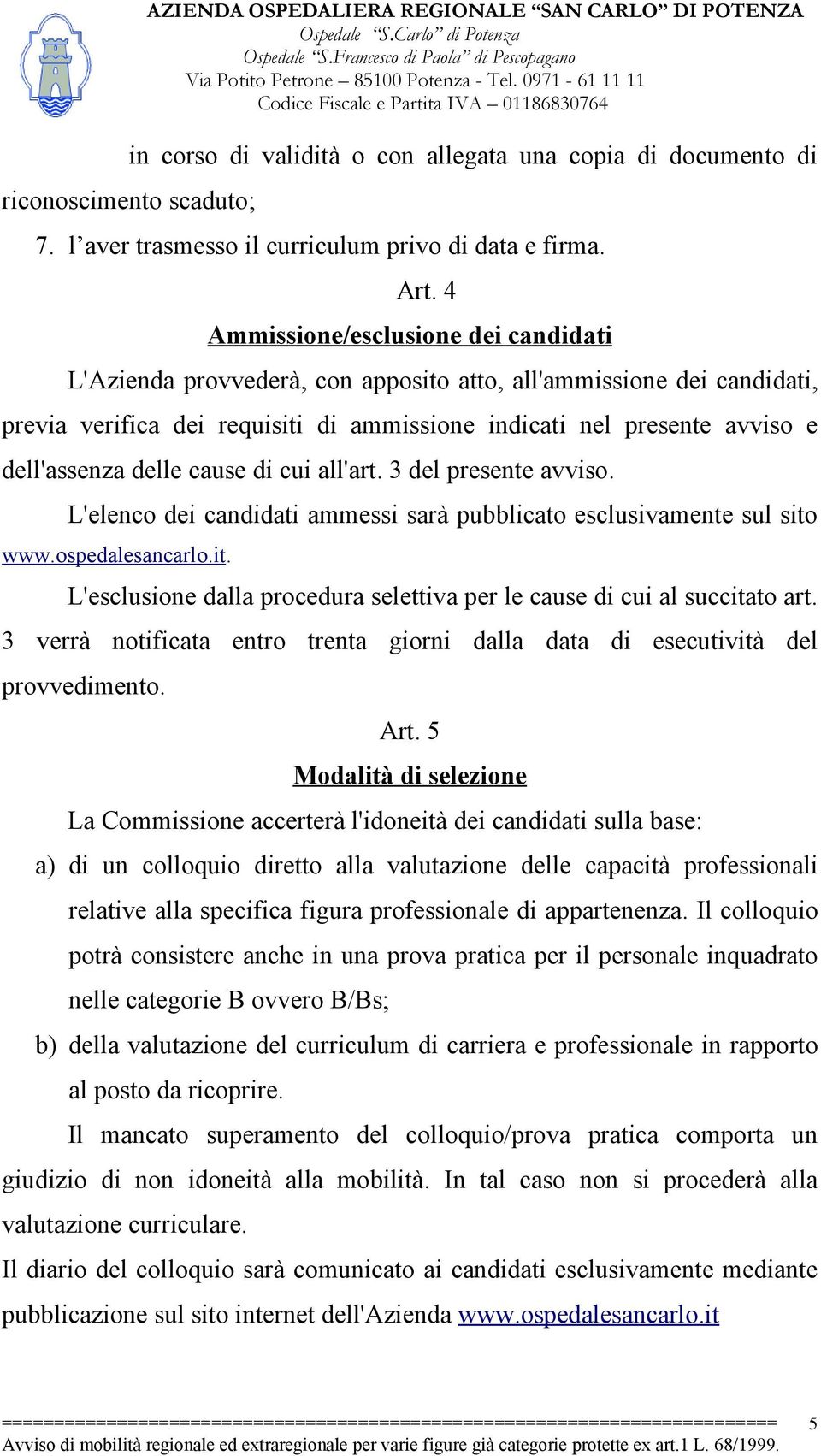 delle cause di cui all'art. 3 del presente avviso. L'elenco dei candidati ammessi sarà pubblicato esclusivamente sul sito www.ospedalesancarlo.it. L'esclusione dalla procedura selettiva per le cause di cui al succitato art.