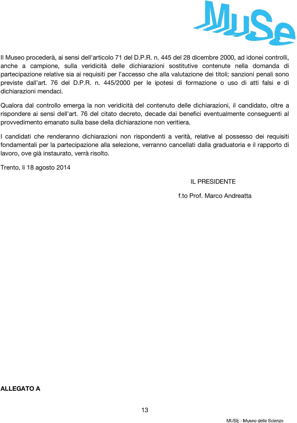 alla valutazione dei titoli; sanzioni penali sono previste dall art. 76 del D.P.R. n. 445/2000 per le ipotesi di formazione o uso di atti falsi e di dichiarazioni mendaci.