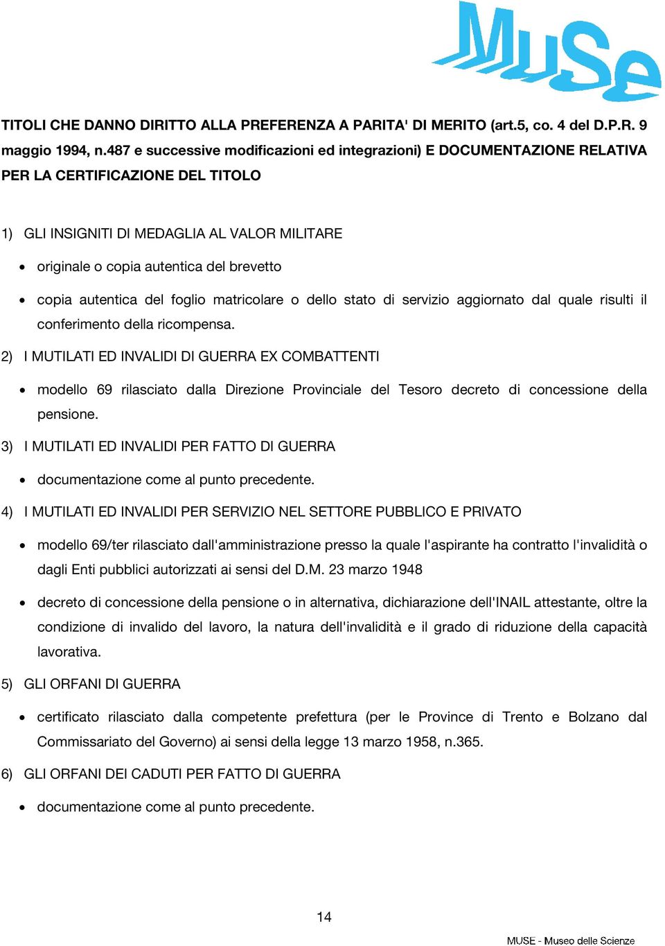 copia autentica del foglio matricolare o dello stato di servizio aggiornato dal quale risulti il conferimento della ricompensa.