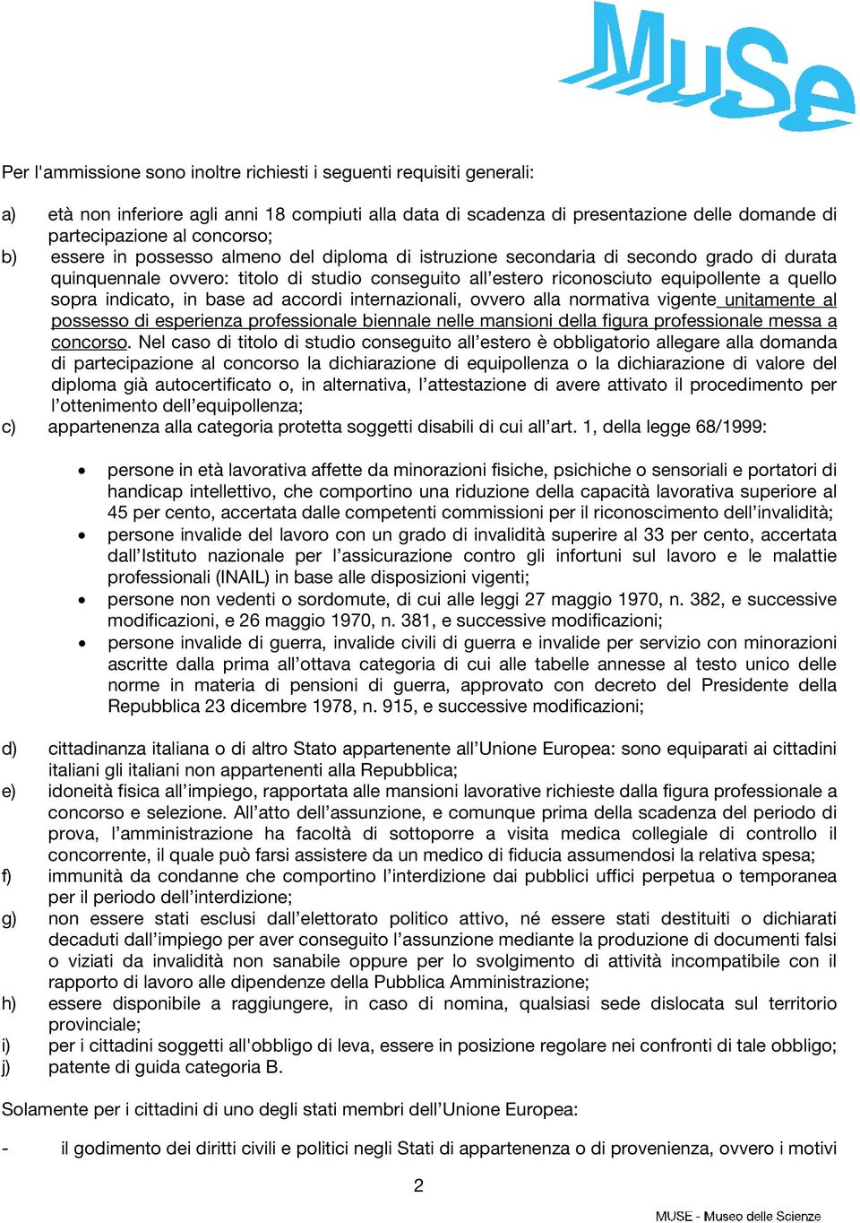 indicato, in base ad accordi internazionali, ovvero alla normativa vigente unitamente al possesso di esperienza professionale biennale nelle mansioni della figura professionale messa a concorso.