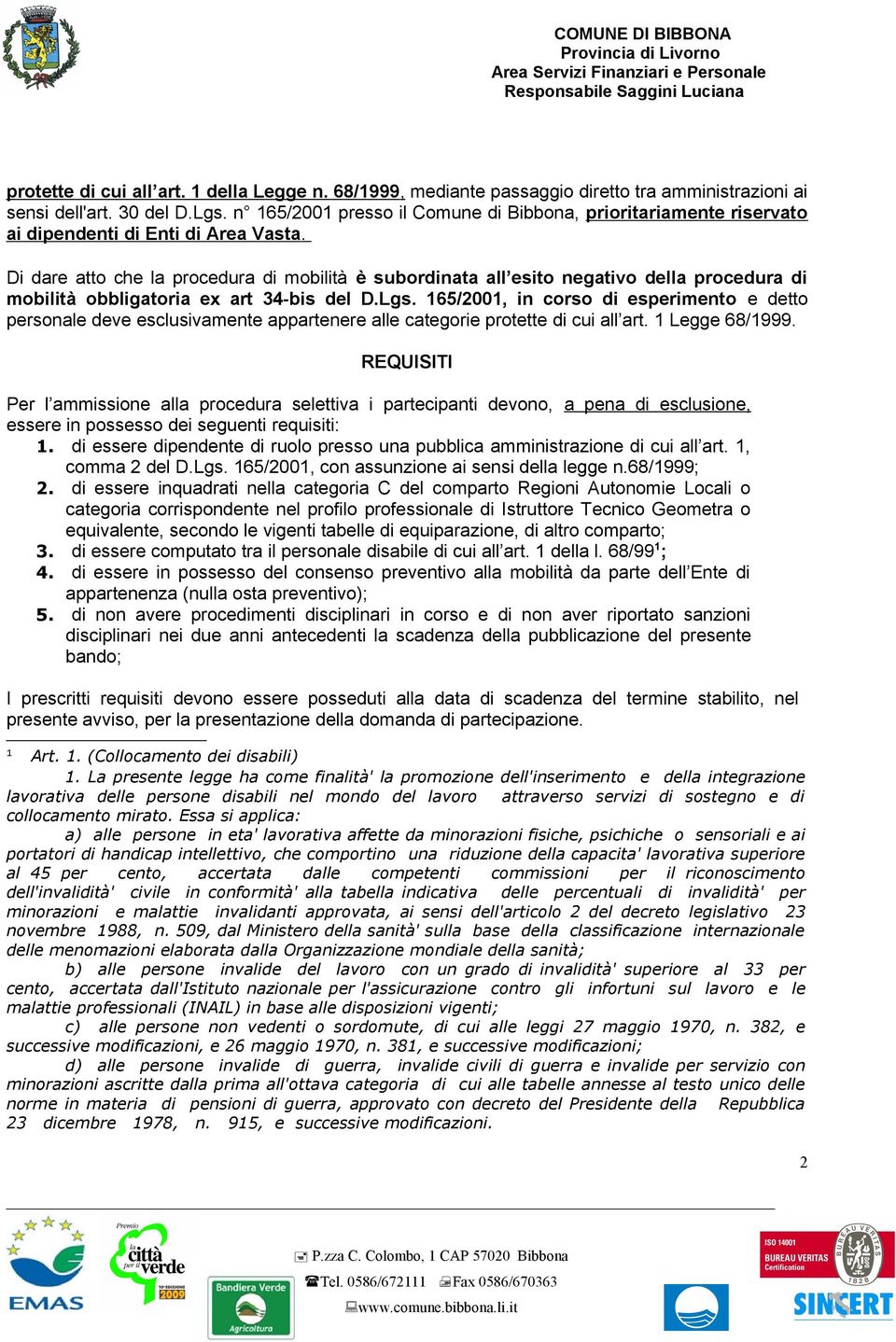 Di dare atto che la procedura di mobilità è subordinata all esito negativo della procedura di mobilità obbligatoria ex art 34-bis del D.Lgs.