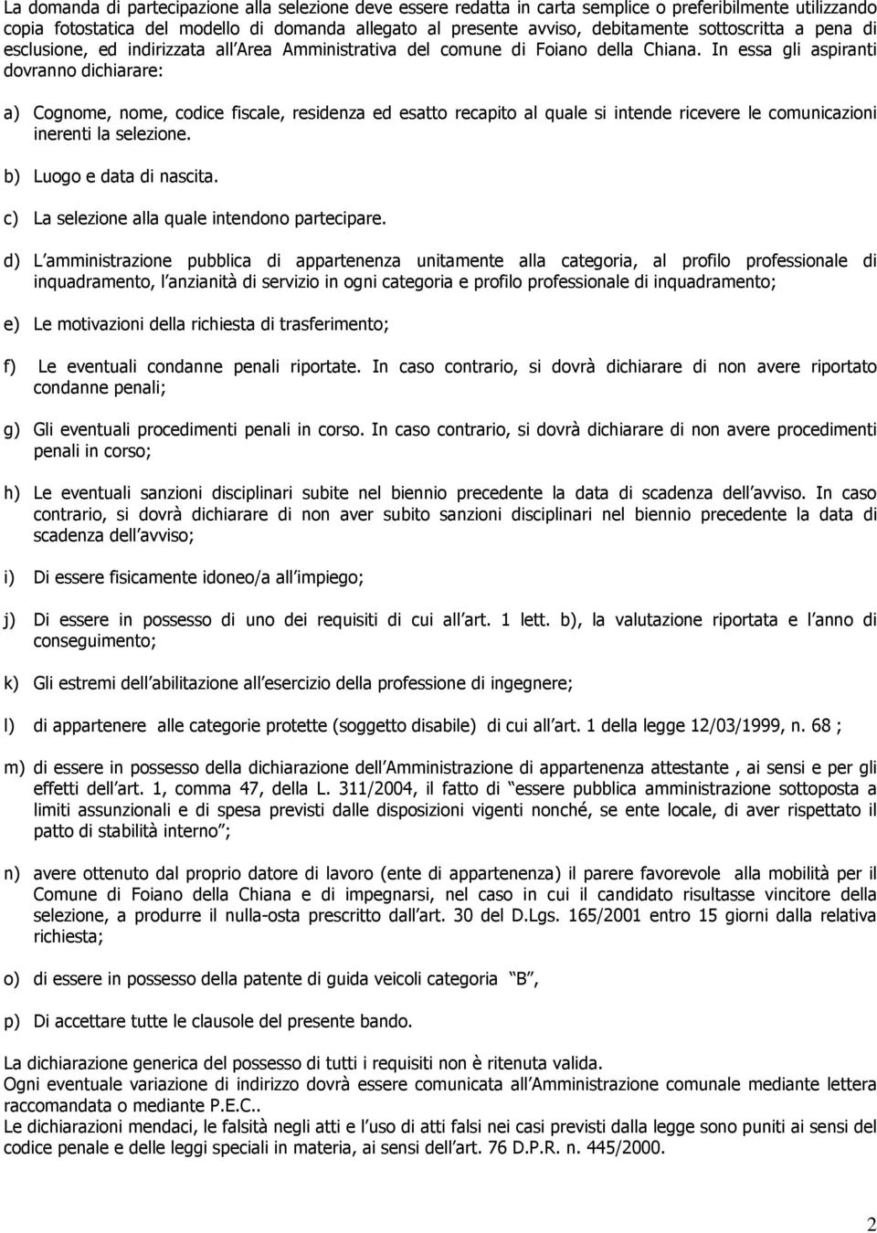 In essa gli aspiranti dovranno dichiarare: a) Cognome, nome, codice fiscale, residenza ed esatto recapito al quale si intende ricevere le comunicazioni inerenti la selezione.