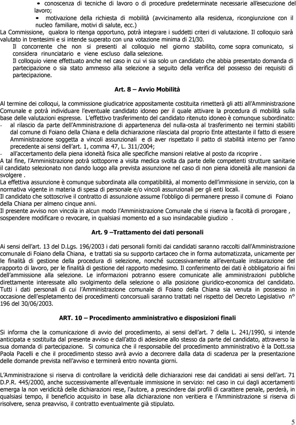 Il colloquio sarà valutato in trentesimi e si intende superato con una votazione minima di 21/30.