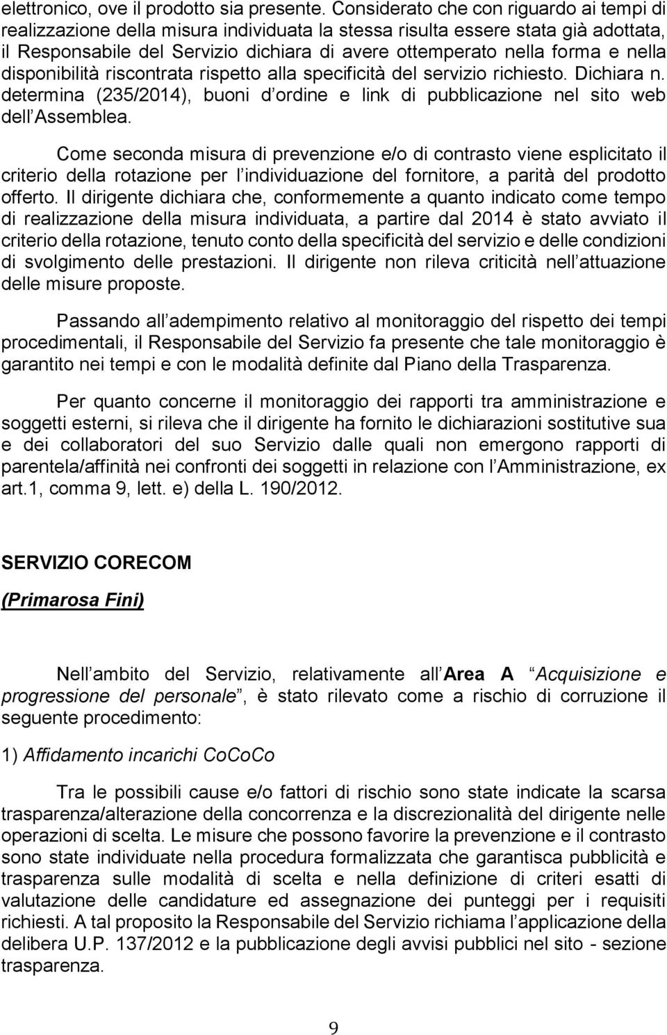 nella disponibilità riscontrata rispetto alla specificità del servizio richiesto. Dichiara n. determina (235/2014), buoni d ordine e link di pubblicazione nel sito web dell Assemblea.