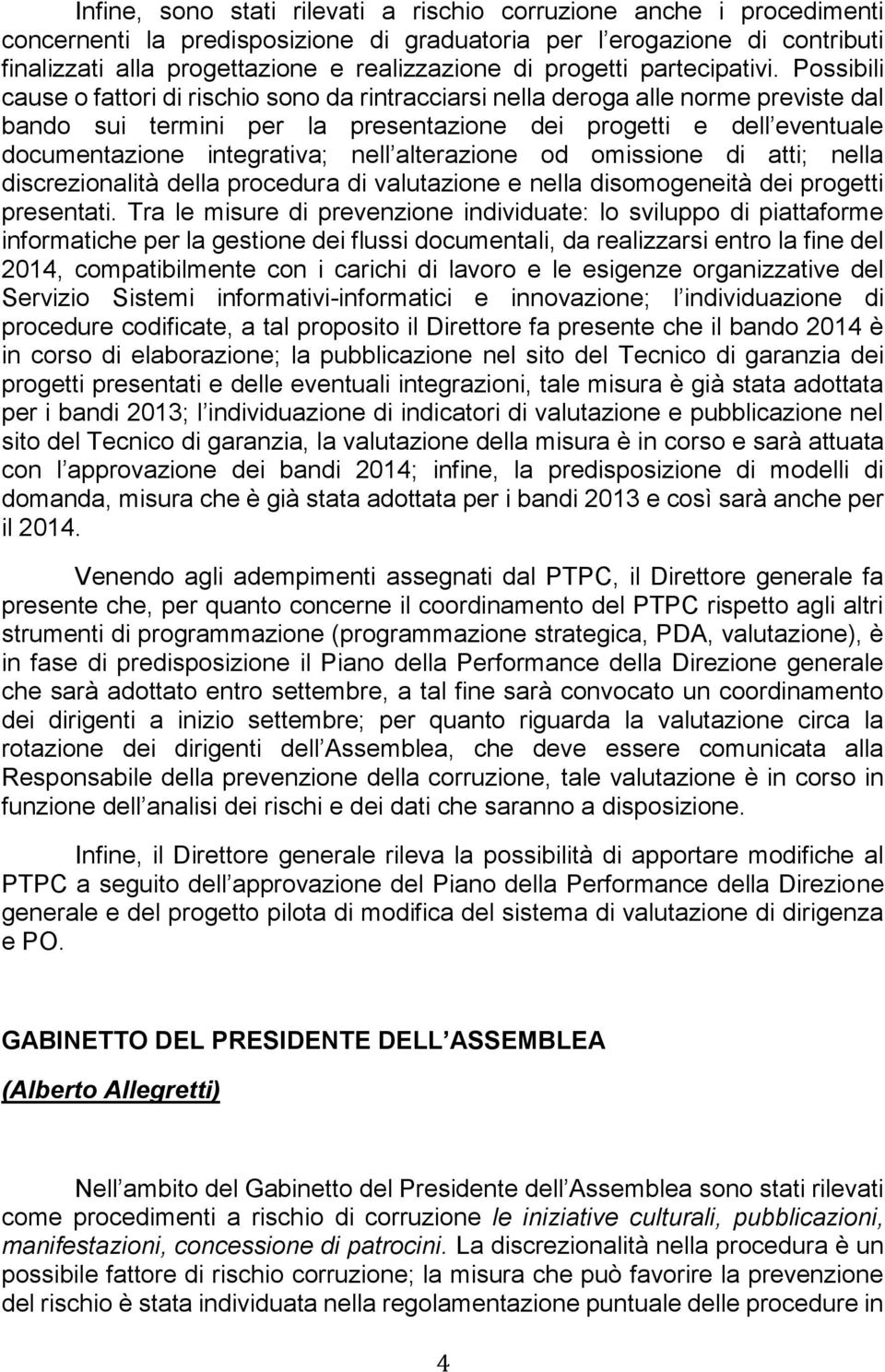 Possibili cause o fattori di rischio sono da rintracciarsi nella deroga alle norme previste dal bando sui termini per la presentazione dei progetti e dell eventuale documentazione integrativa; nell