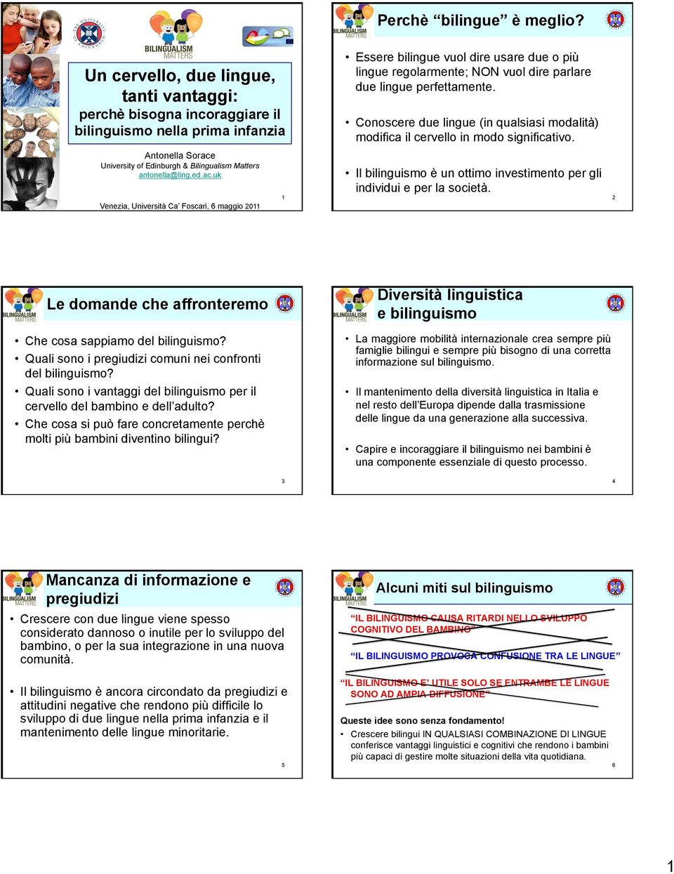 Antonella Sorace University of Edinburgh & Bilingualism Matters antonella@ling.ed.ac.uk 1 Il bilinguismo è un ottimo investimento per gli individui e per la società.