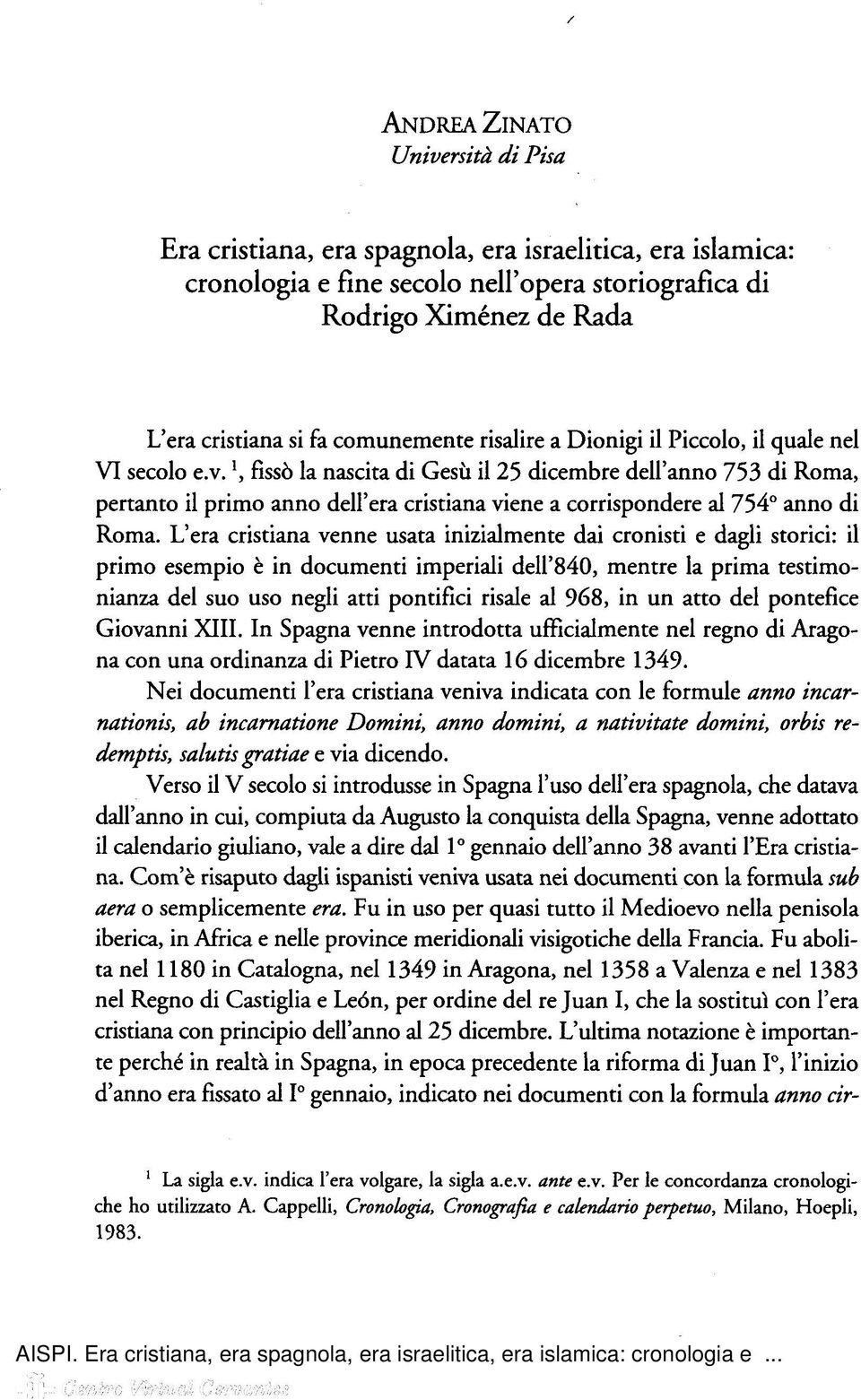 ', fissò la nascita di Gesù il 25 dicembre dell'anno 753 di Roma, pertanto il primo anno dell'era cristiana viene a corrispondere al 754 anno di Roma.