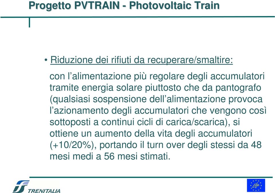 degli accumulatori che vengono così sottoposti a continui cicli di carica/scarica), si ottiene un aumento