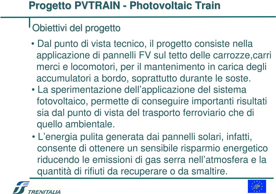 La sperimentazione dell applicazione del sistema fotovoltaico, permette di conseguire importanti risultati sia dal punto di vista del trasporto ferroviario che