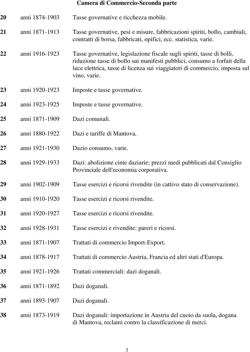 22 anni 1916-1923 Tasse governative, legislazione fiscale sugli spiriti, tasse di bolli, riduzione tasse di bollo sui manifesti pubblici, consumo a forfait della luce elettrica, tasse di licenza sui