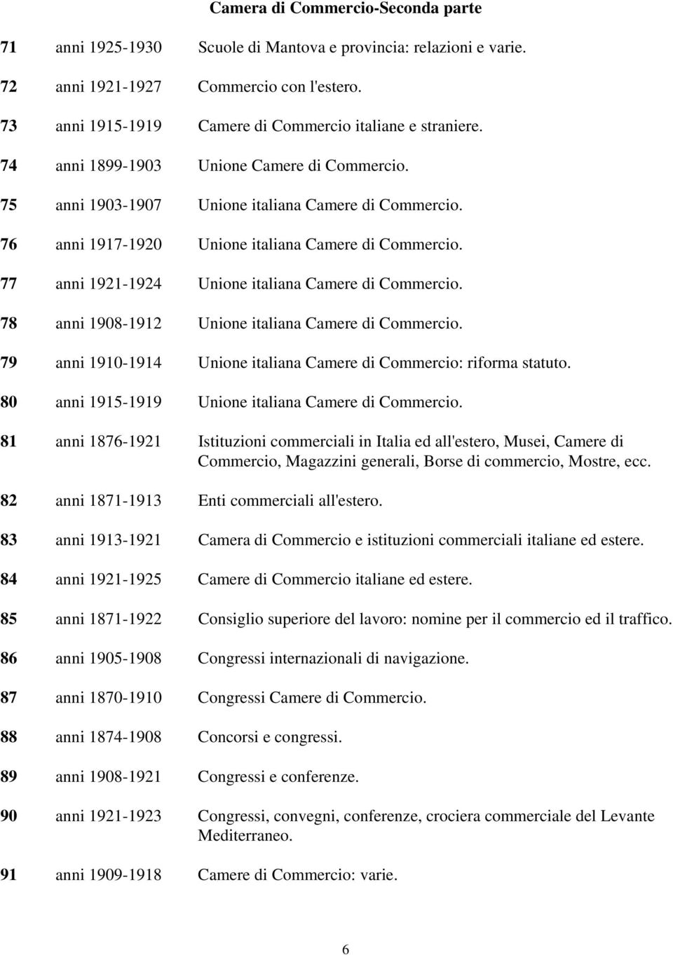 77 anni 1921-1924 Unione italiana Camere di Commercio. 78 anni 1908-1912 Unione italiana Camere di Commercio. 79 anni 1910-1914 Unione italiana Camere di Commercio: riforma statuto.