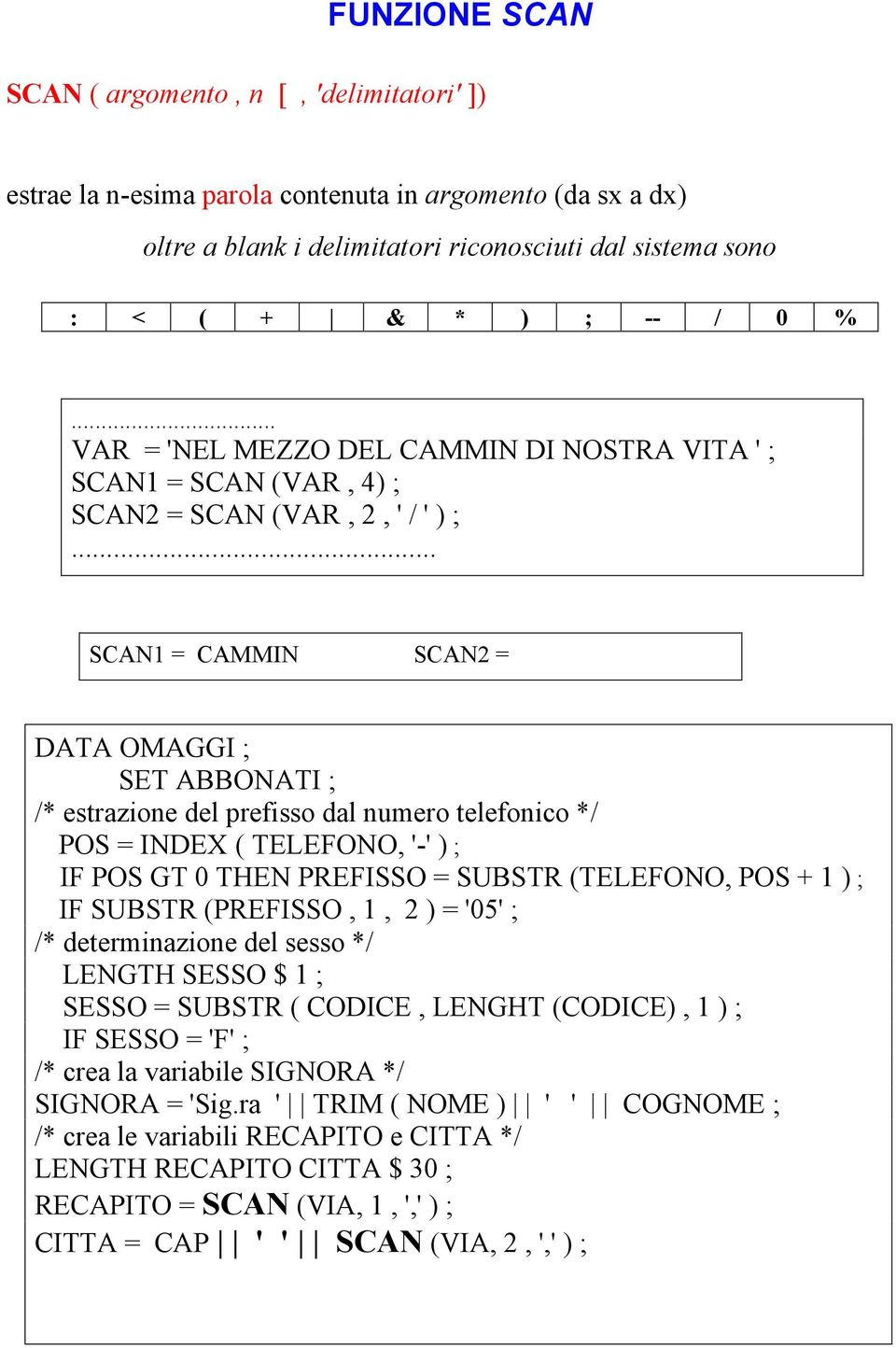 .. SCAN1 = CAMMIN SCAN2 = DATA OMAGGI ; SET ABBONATI ; /* estrazione del prefisso dal numero telefonico */ POS = INDEX ( TELEFONO, '-' ) ; IF POS GT 0 THEN PREFISSO = SUBSTR (TELEFONO, POS + 1 ) ; IF