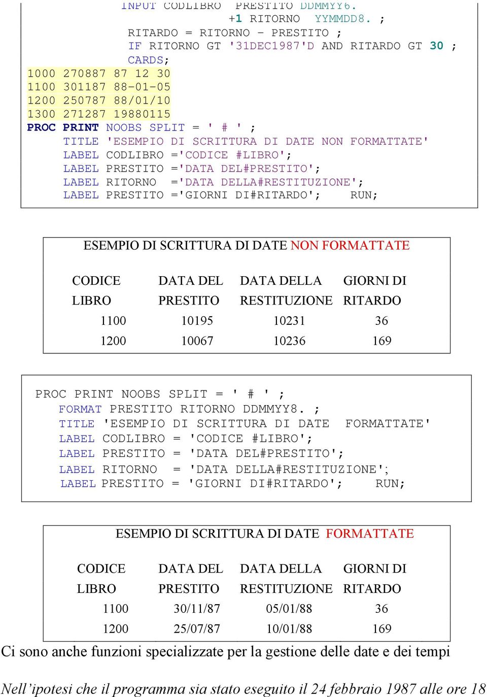 ' ; TITLE 'ESEMPIO DI SCRITTURA DI DATE NON FORMATTATE' LABEL CODLIBRO ='CODICE #LIBRO'; LABEL PRESTITO ='DATA DEL#PRESTITO'; LABEL RITORNO ='DATA DELLA#RESTITUZIONE'; LABEL PRESTITO ='GIORNI